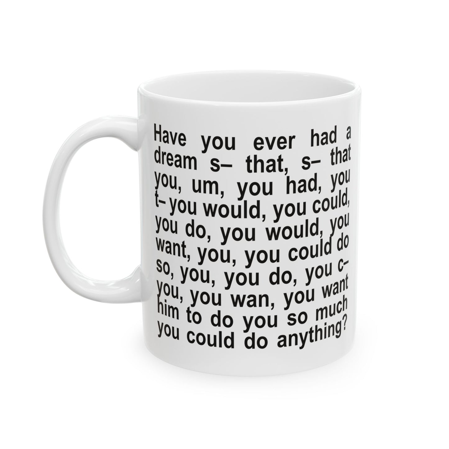 Have You Ever Had A Dream Ceramic Mug (11oz)