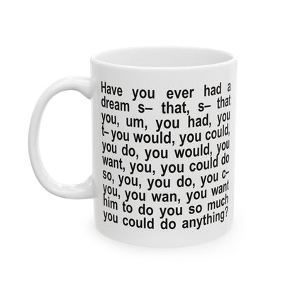 Have You Ever Had A Dream Ceramic Mug (11oz)