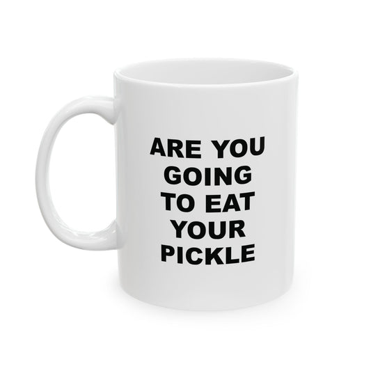 "Are You Going to Eat Your Pickle" Ceramic Mug (11oz)