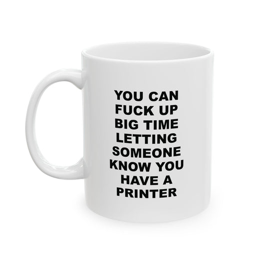 Letting Someone Know You Have A Printer Ceramic Mug (11oz)