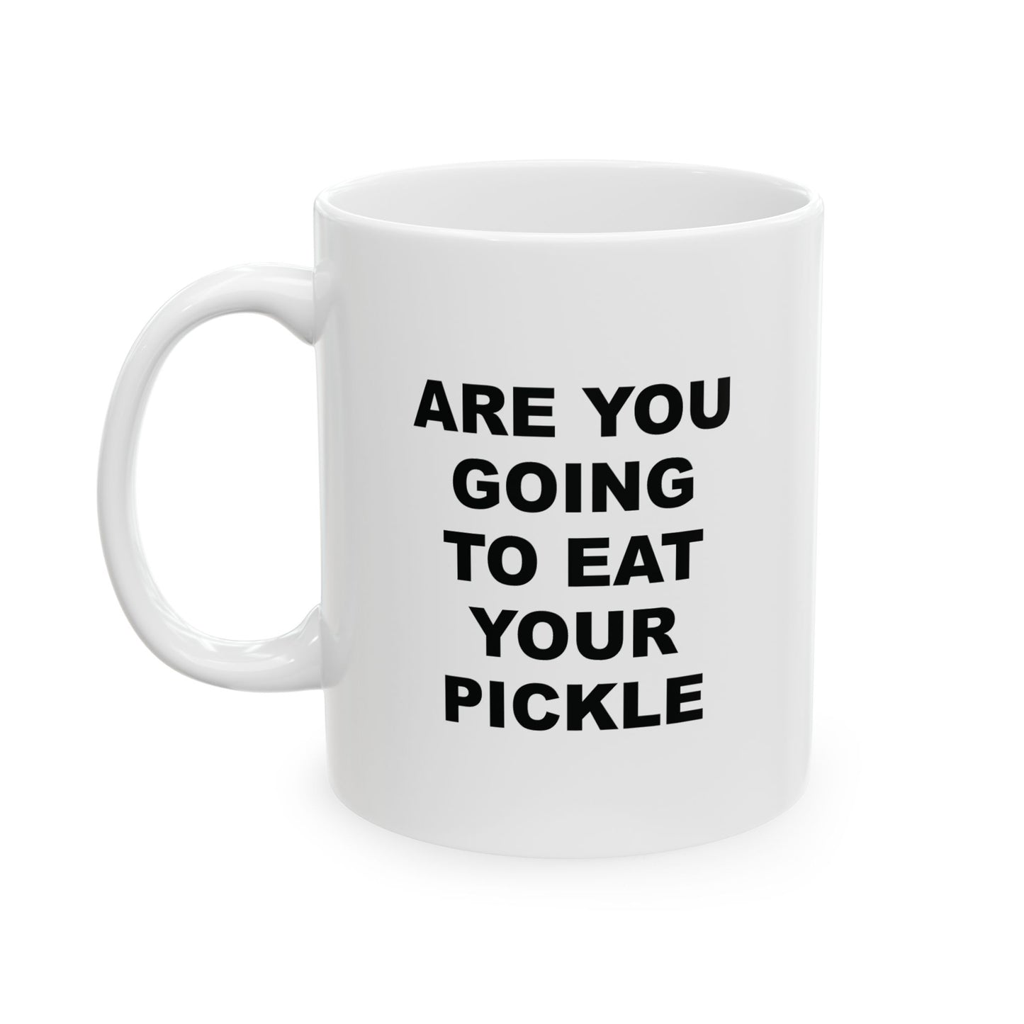 Are You Going to Eat Your Pickle Ceramic Mug (11oz)