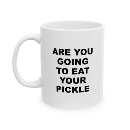 Are You Going to Eat Your Pickle Ceramic Mug (11oz)