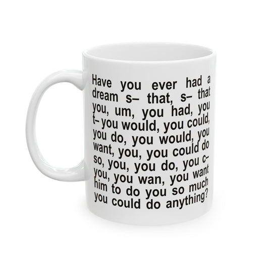 "Have you ever had a dream" Ceramic Mug (11oz)