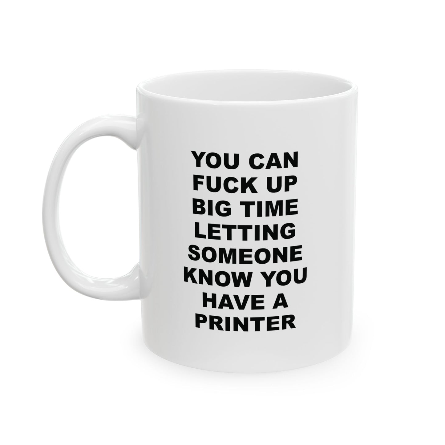 "You Have A Printer" Ceramic Mug (11oz)