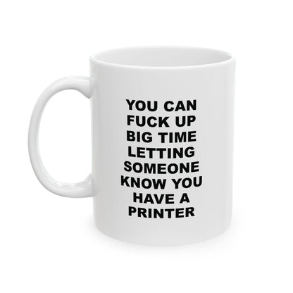 "You Have A Printer" Ceramic Mug (11oz)