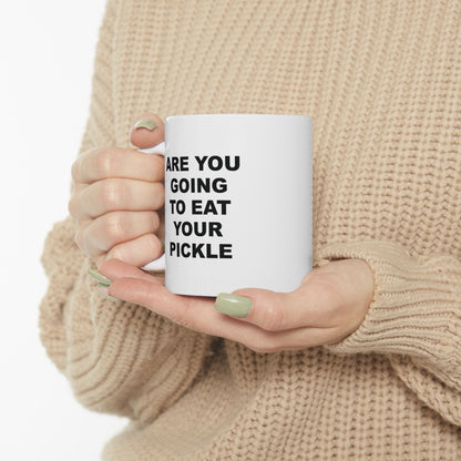 Are You Going to Eat Your Pickle Ceramic Mug (11oz)